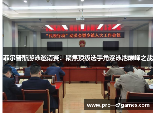 菲尔普斯游泳邀请赛：聚焦顶级选手角逐泳池巅峰之战