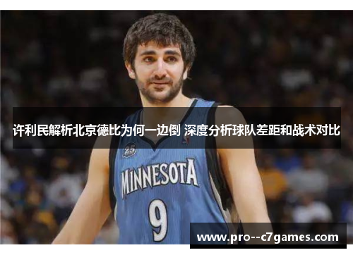 许利民解析北京德比为何一边倒 深度分析球队差距和战术对比