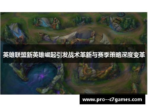 英雄联盟新英雄崛起引发战术革新与赛季策略深度变革