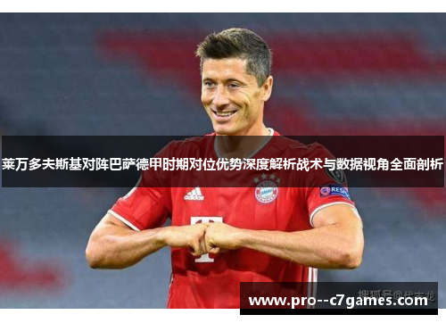 莱万多夫斯基对阵巴萨德甲时期对位优势深度解析战术与数据视角全面剖析 莱万多夫斯基对阵巴萨德甲时期对位优势深度解析战术与数据视角全面剖析