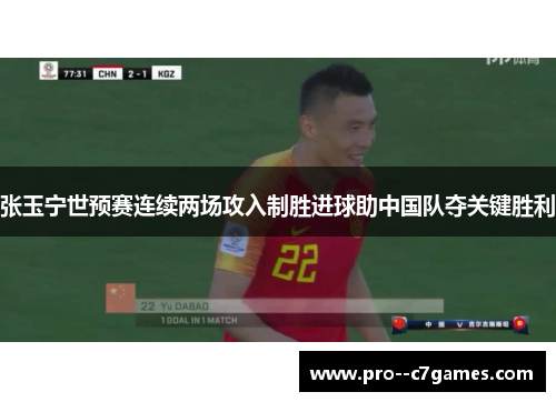 张玉宁世预赛连续两场攻入制胜进球助中国队夺关键胜利 张玉宁世预赛连续两场攻入制胜进球助中国队夺关键胜利