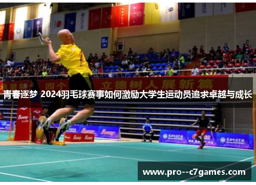 青春逐梦 2024羽毛球赛事如何激励大学生运动员追求卓越与成长 青春逐梦 2024羽毛球赛事如何激励大学生运动员追求卓越与成长